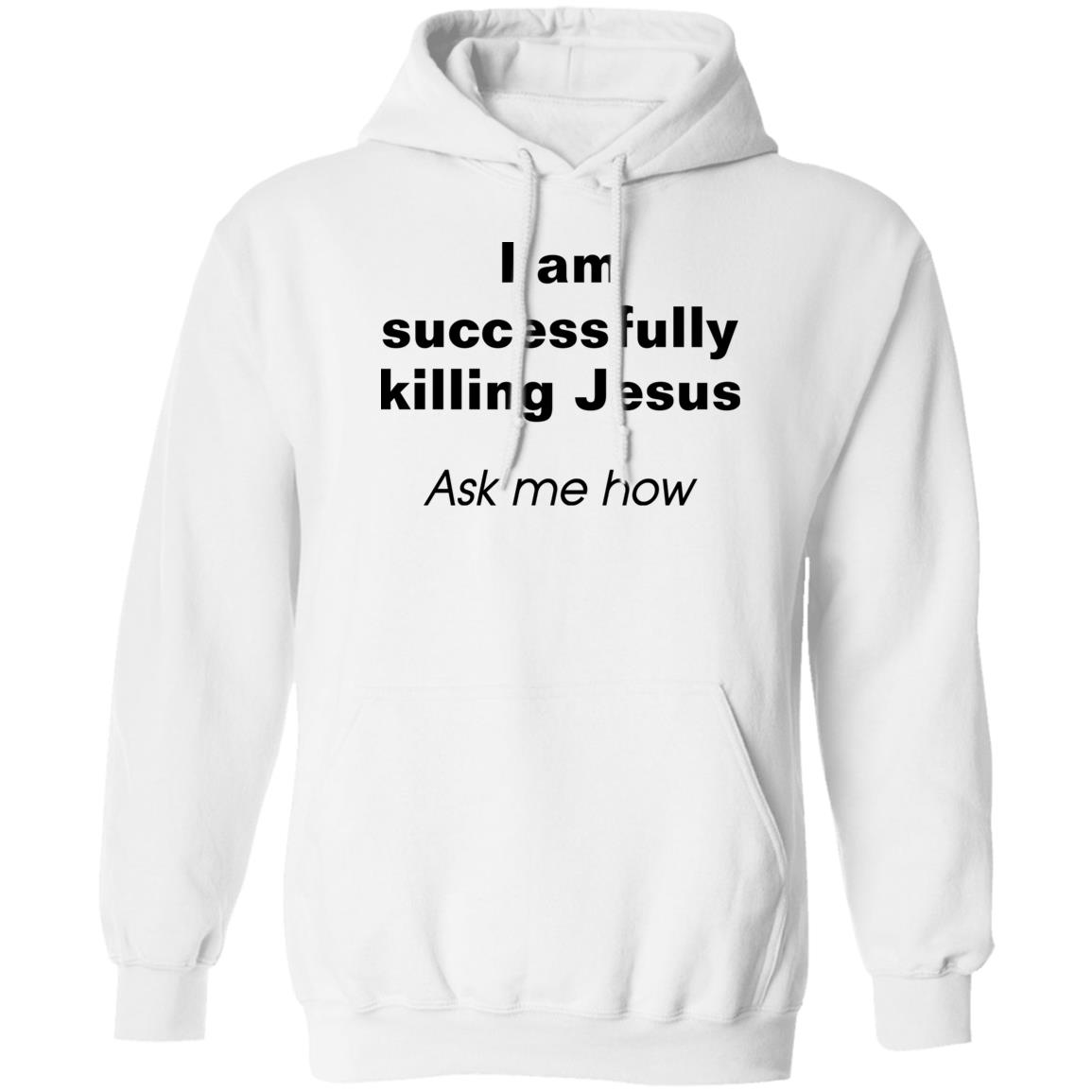 I Am Successfully Killing Jesus Ask Me How Shirt I Am Successfully Killing Jesus Ask Me How Shirt