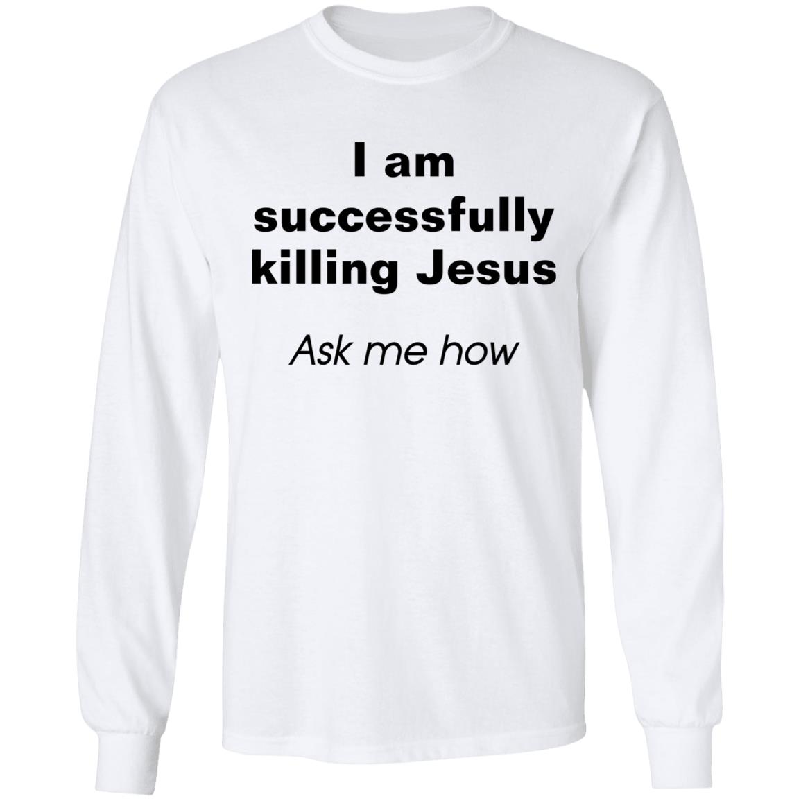 I Am Successfully Killing Jesus Ask Me How Shirt I Am Successfully Killing Jesus Ask Me How Shirt