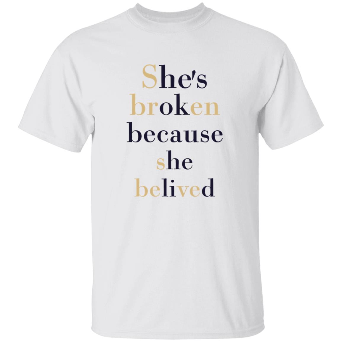 She’S Broken Because She Believed T-Shirt