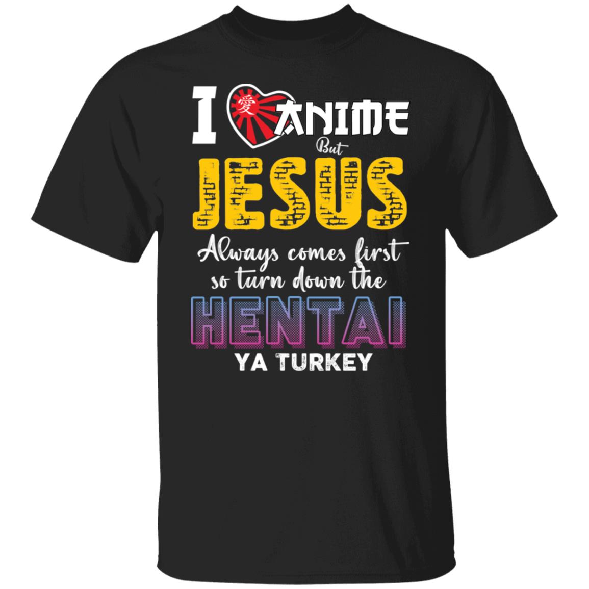 I Love Anime But Jesus Always Comes First So Turn Down The Hentai Ya Turkey Shirt I Love Anime But Jesus Always Comes First So Turn Down The Hentai Ya Turkey Shirt
