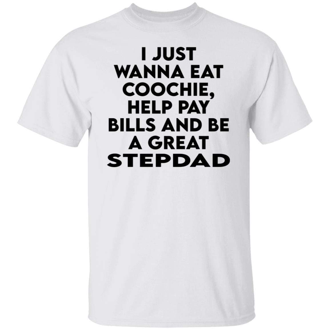 I Just Wanna Eat Co*Chie Help Pay Bills And Be A Great Stepdad T-Shirt