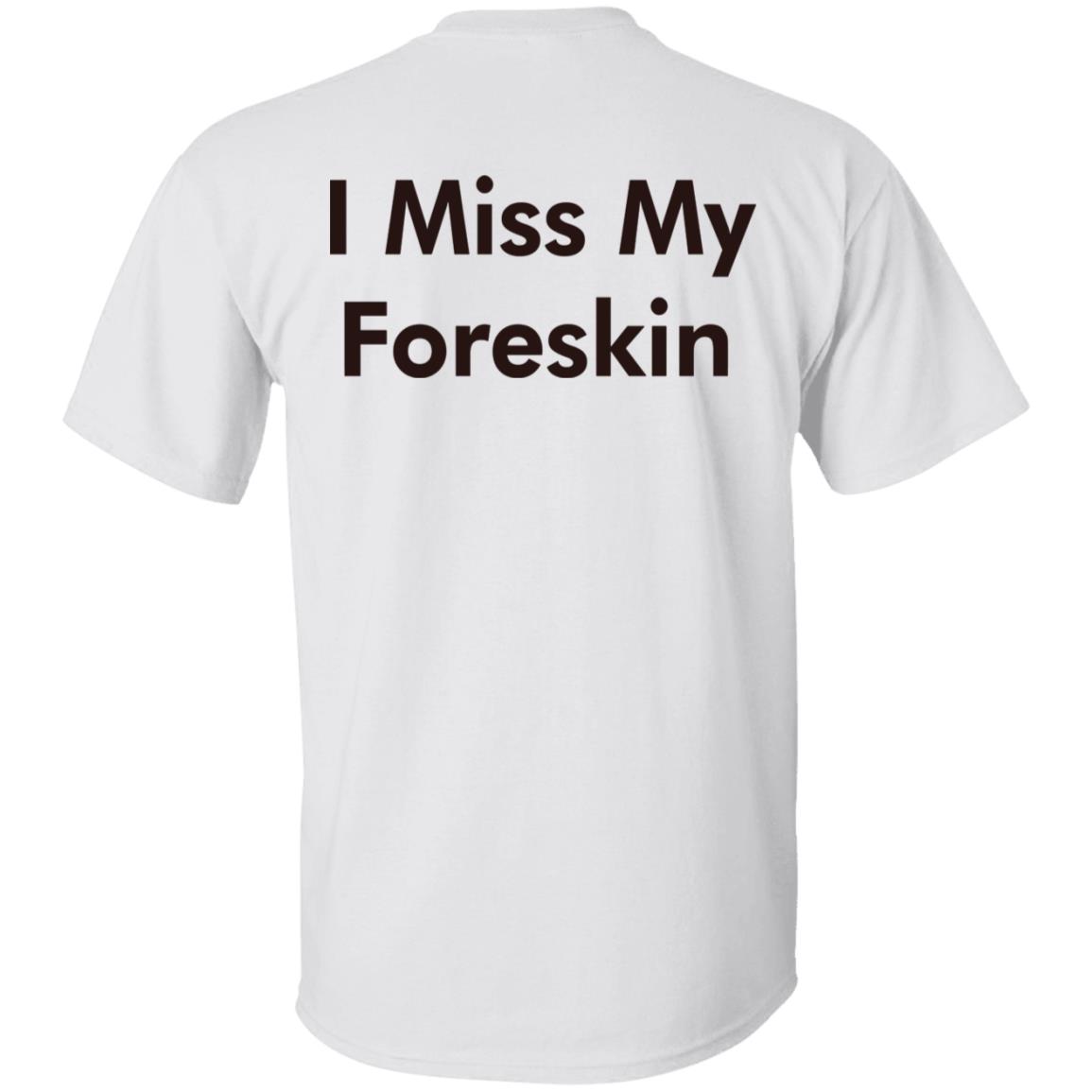 I Miss My Foreskin T-Shirt I Miss My Foreskin T-Shirt