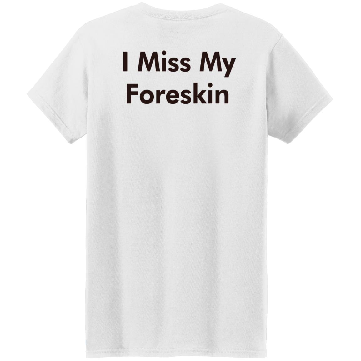 I Miss My Foreskin T-Shirt I Miss My Foreskin T-Shirt