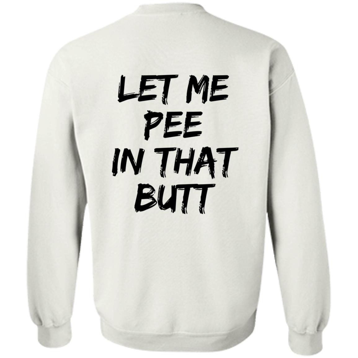 Let Me Pee In That Butt Shirt Let Me Pee In That Butt Shirt