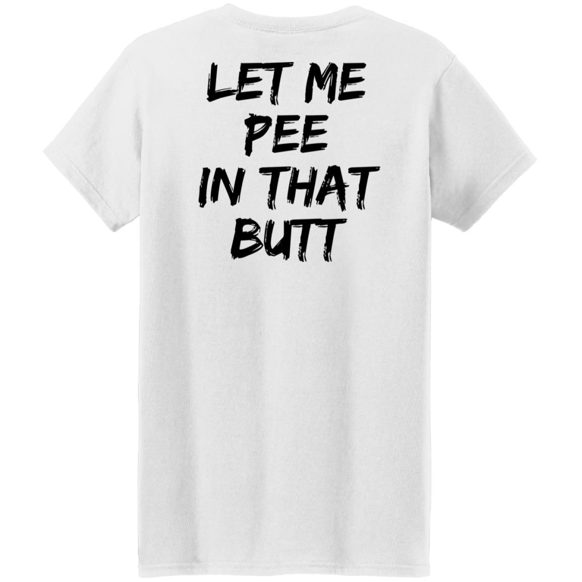 Let Me Pee In That Butt Shirt Let Me Pee In That Butt Shirt