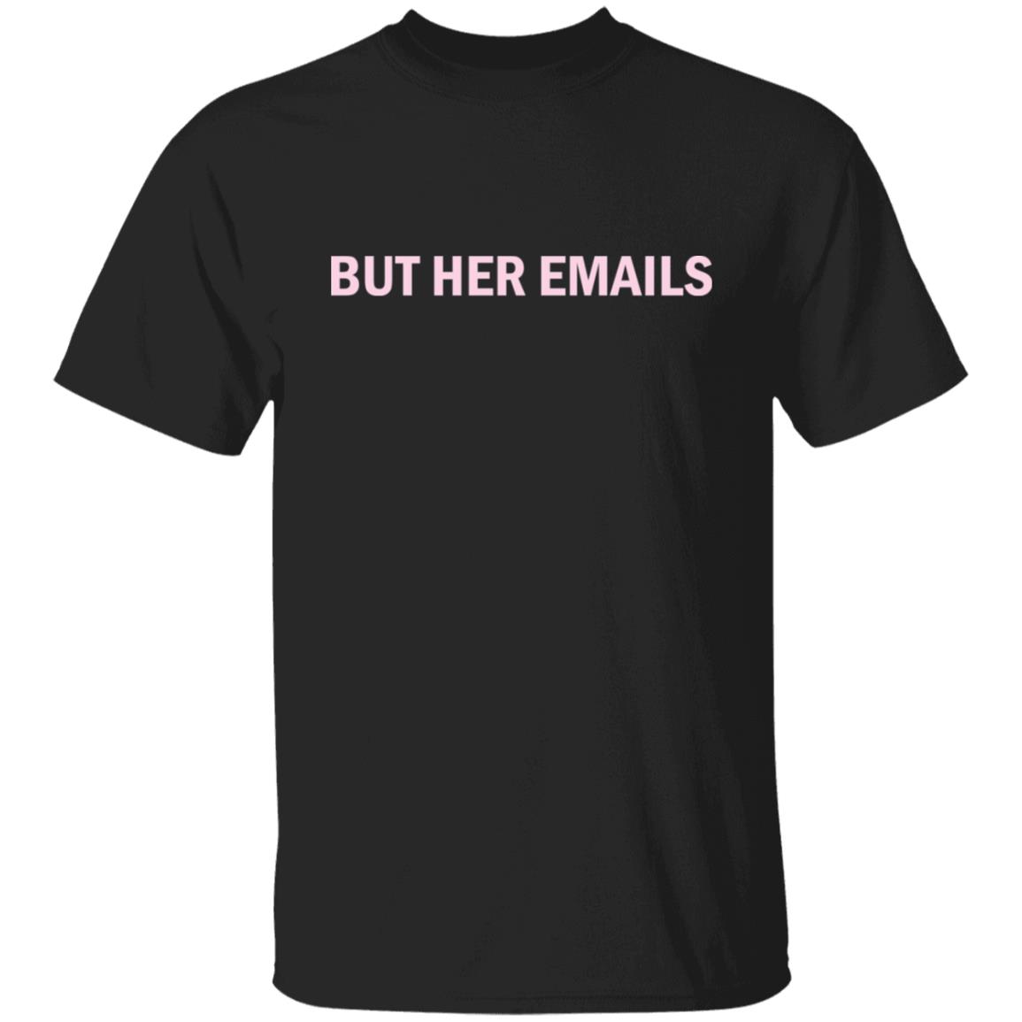 But Her Emails Shirt But Her Emails Shirt