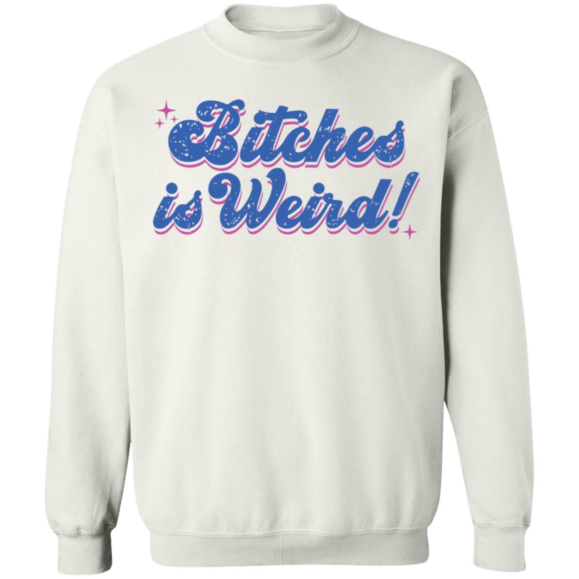 B*Tches Is Weird Shirt B*Tches Is Weird Shirt