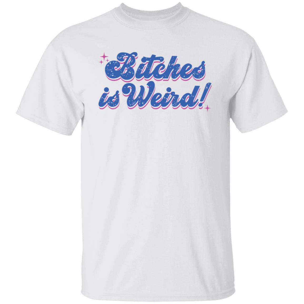B*Tches Is Weird Shirt B*Tches Is Weird Shirt
