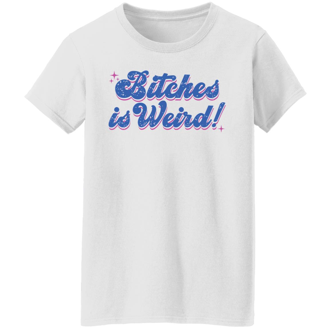 B*Tches Is Weird Shirt B*Tches Is Weird Shirt