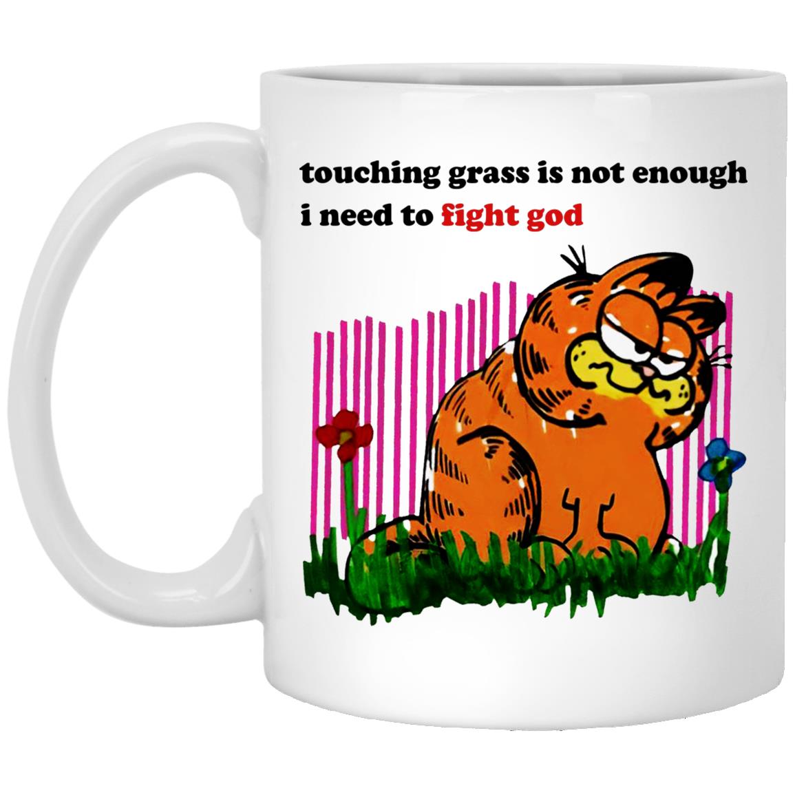 Garfield Touching Grass Is Not Enough I Need To Fight God Mugs Garfield Touching Grass Is Not Enough I Need To Fight God Mugs