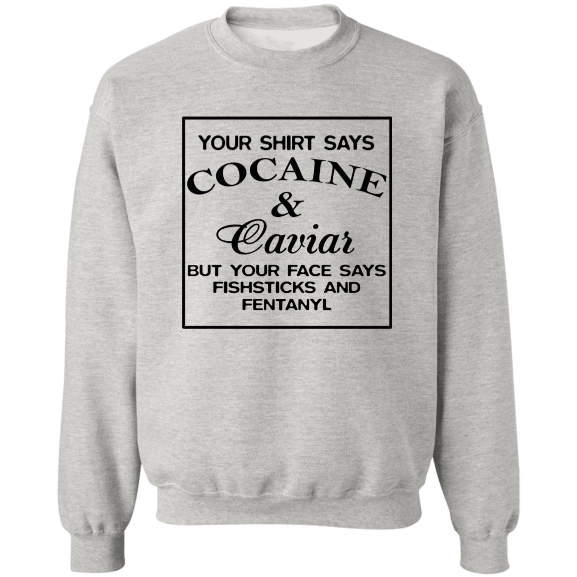 Your Shirt Says Cocaine And Caviar But Your Face Says Fish Sticks And Fentanyl Shirt Your Shirt Says Cocaine And Caviar But Your Face Says Fish Sticks And Fentanyl Shirt
