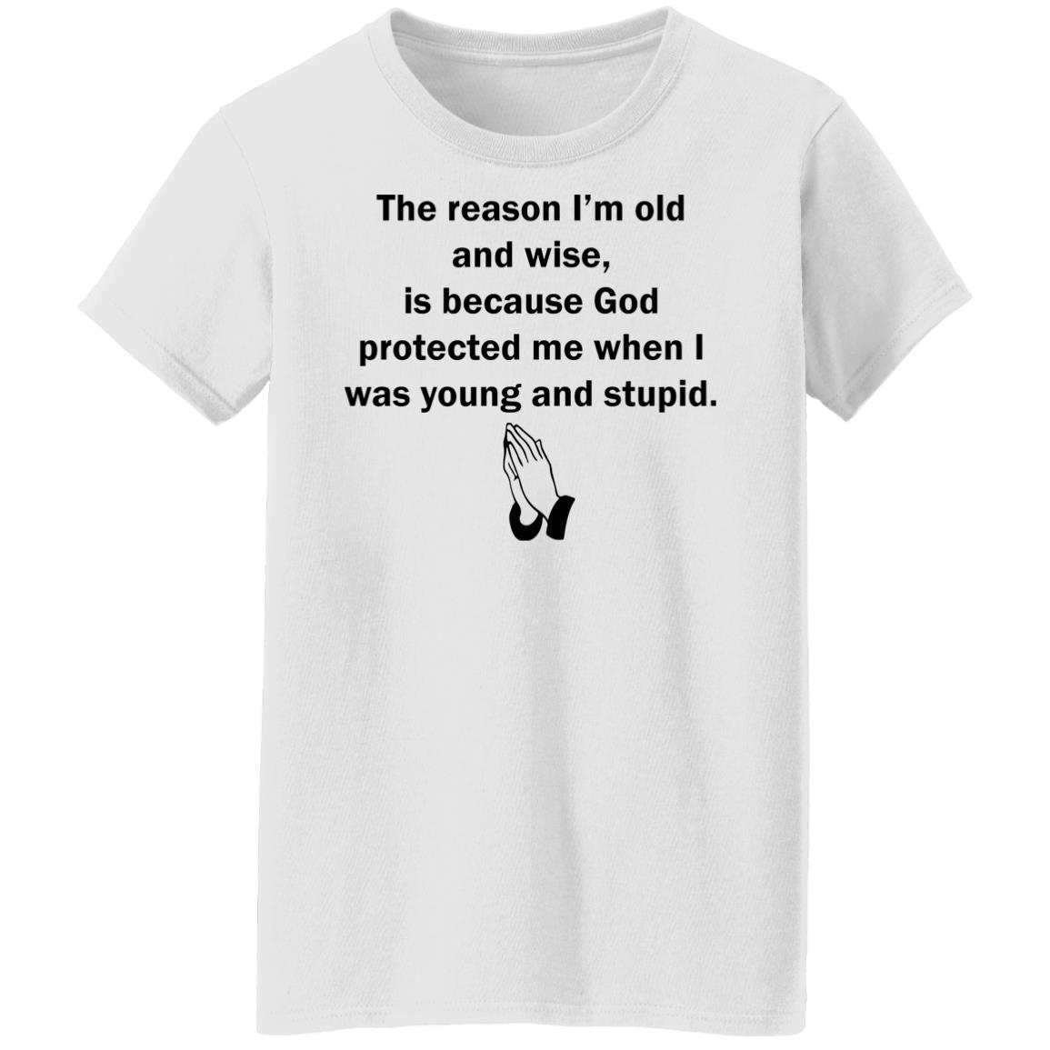 The Reason I’M Old And Wise Is Because God Protected Me T-Shirt The Reason I’M Old And Wise Is Because God Protected Me T-Shirt