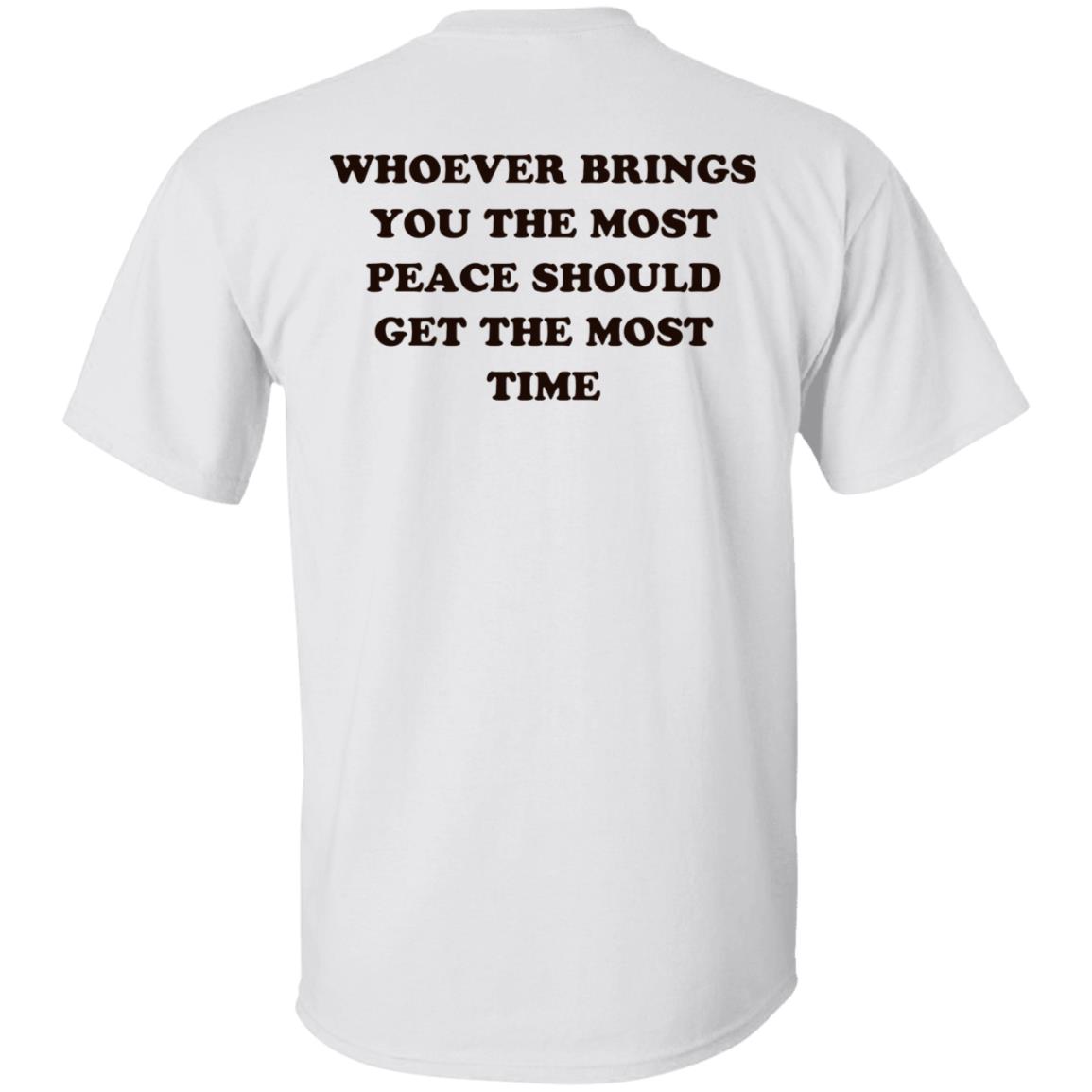 Whoever Brings You The Most Peace Shirt