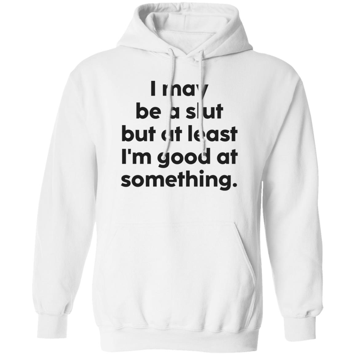 I May Be A Sl*T But At Least I’M Good At Something T-Shirt I May Be A Sl*T But At Least I’M Good At Something T-Shirt