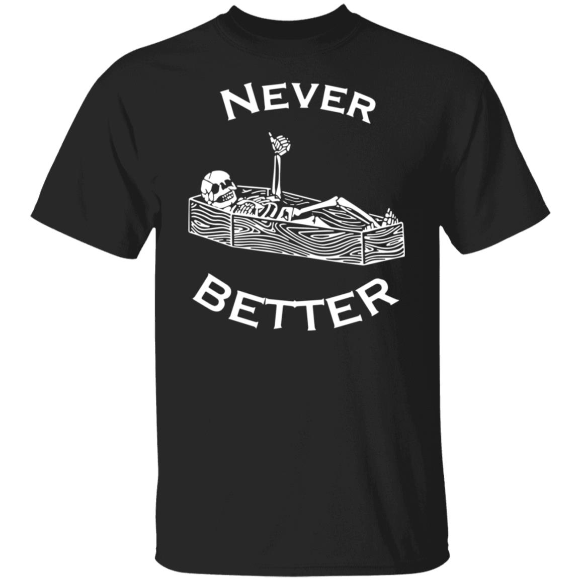 Never Better Shirt Never Better Shirt
