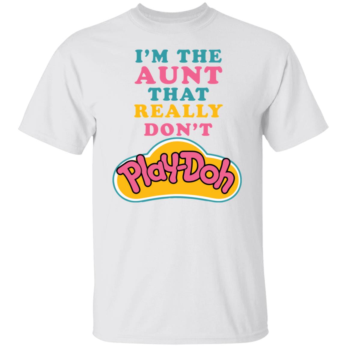 I’M The Aunt That Really Don’T Play Doh Shirt I’M The Aunt That Really Don’T Play Doh Shirt