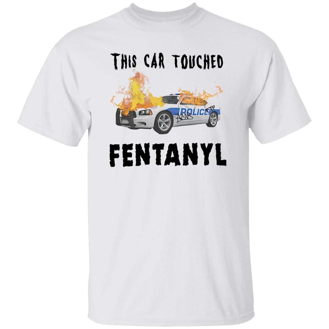 This Car Touched Fentanyl T-Shirt This Car Touched Fentanyl T-Shirt