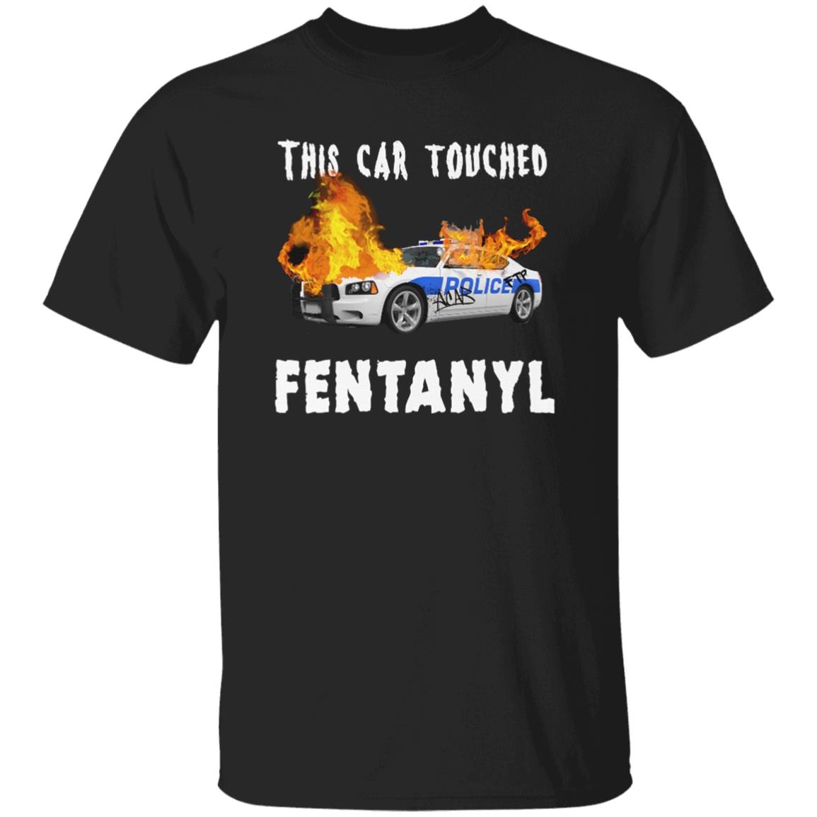 This Car Touched Fentanyl T-Shirt This Car Touched Fentanyl T-Shirt