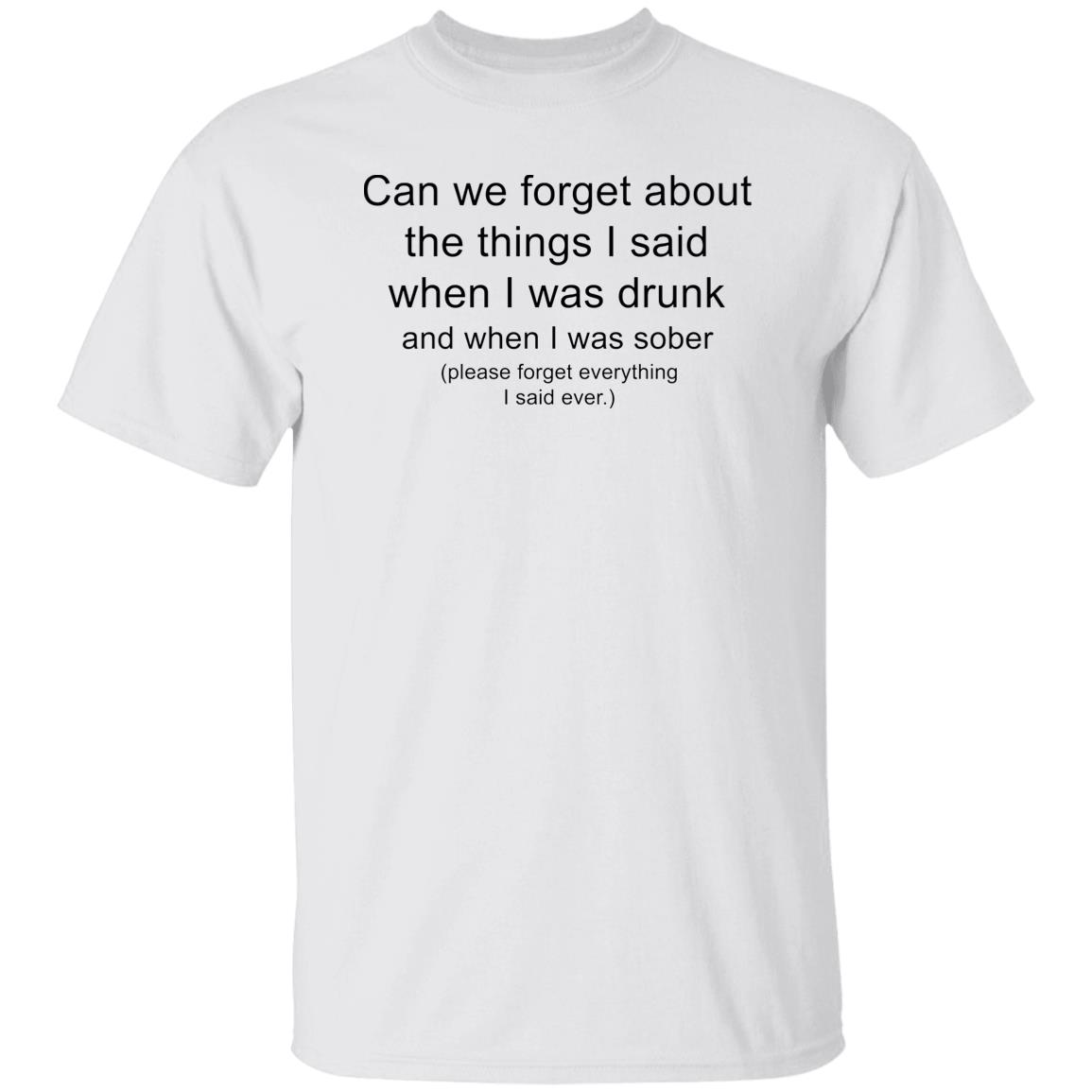 Can We Forget About The Things Ii Said When I Was Drunk Shirt