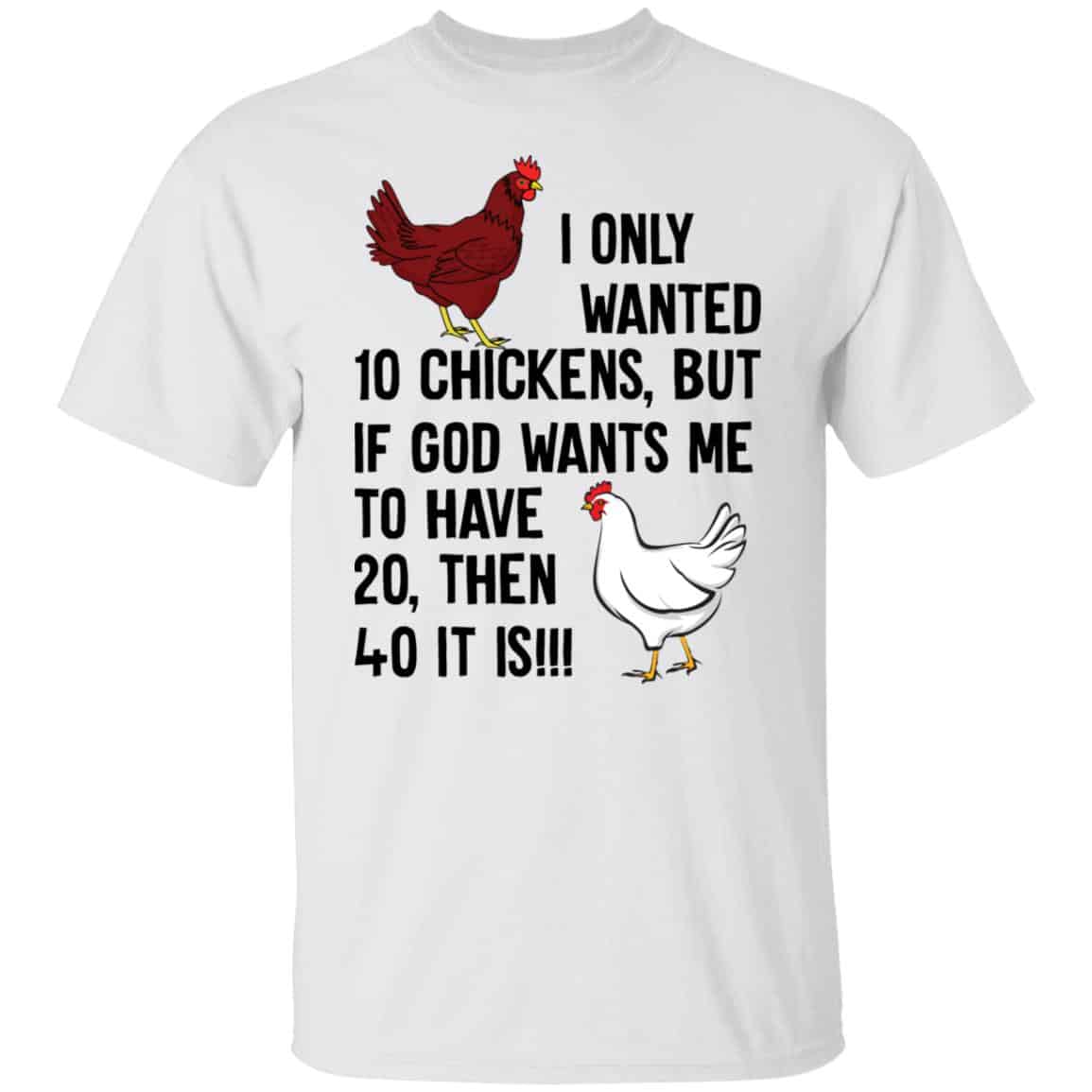 I Only Wanted 10 Chickens But If God Wants Me Shirt I Only Wanted 10 Chickens But If God Wants Me Shirt