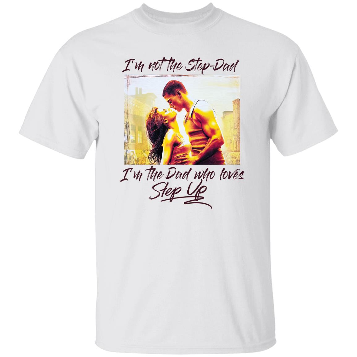 Jenna Dewan I’M Not The Step Dad I’M The Dad Who Loves Step Up Shirt Jenna Dewan I’M Not The Step Dad I’M The Dad Who Loves Step Up Shirt