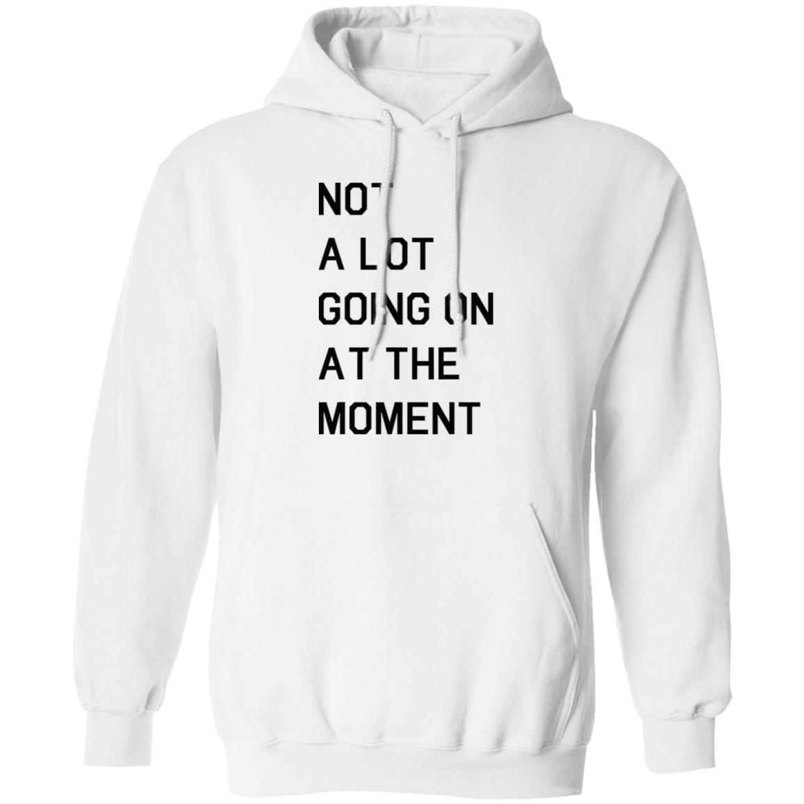 Not A Lot Going On At The Moment Shirt Not A Lot Going On At The Moment Shirt