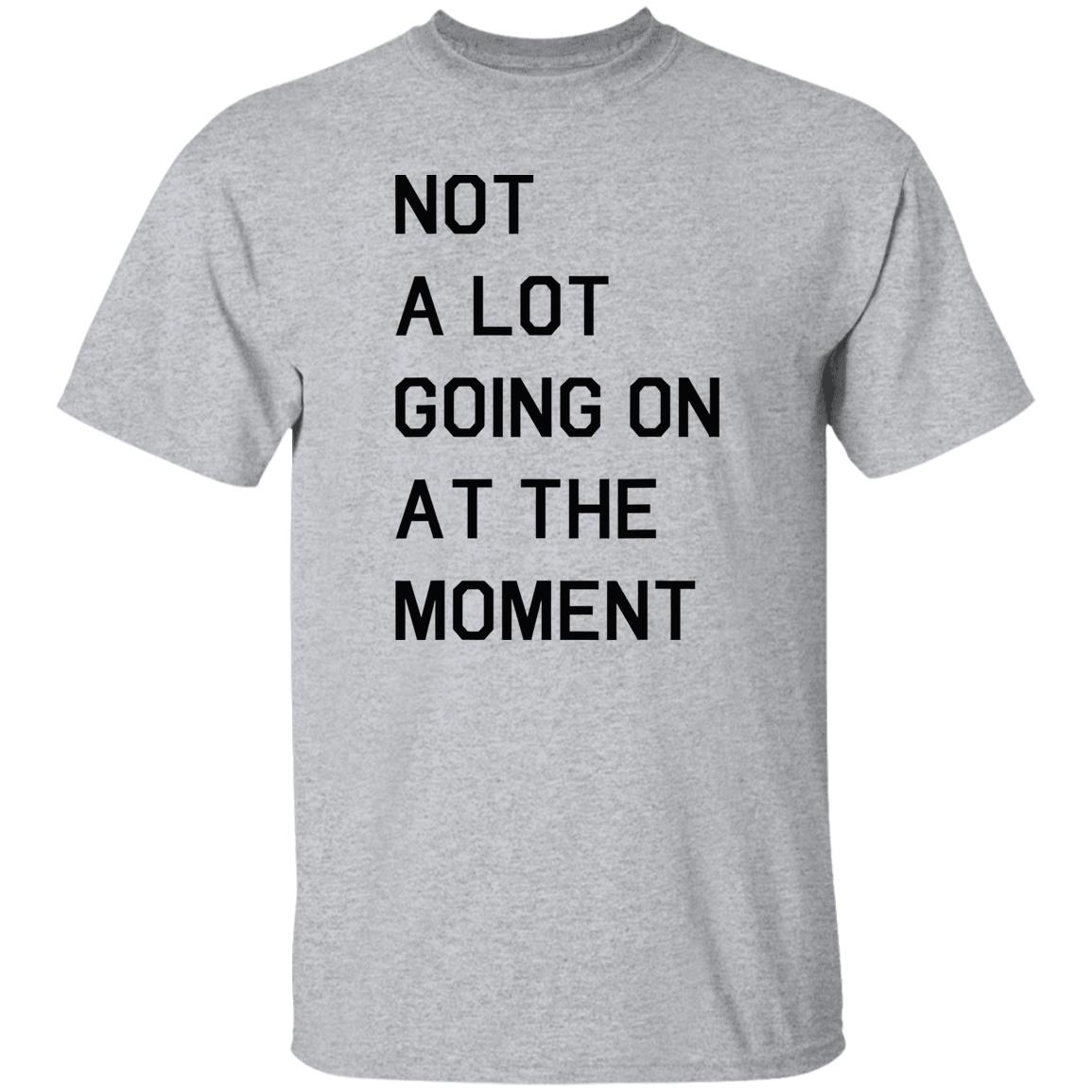 Not A Lot Going On At The Moment Shirt Not A Lot Going On At The Moment Shirt