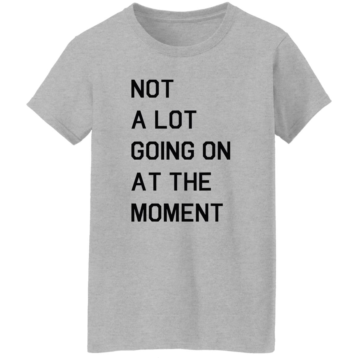 Not A Lot Going On At The Moment Shirt Not A Lot Going On At The Moment Shirt
