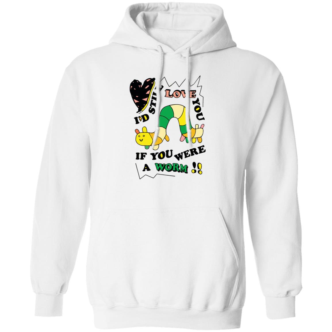 I’D Still Love You If You Were A Worm Shirt I’D Still Love You If You Were A Worm Shirt