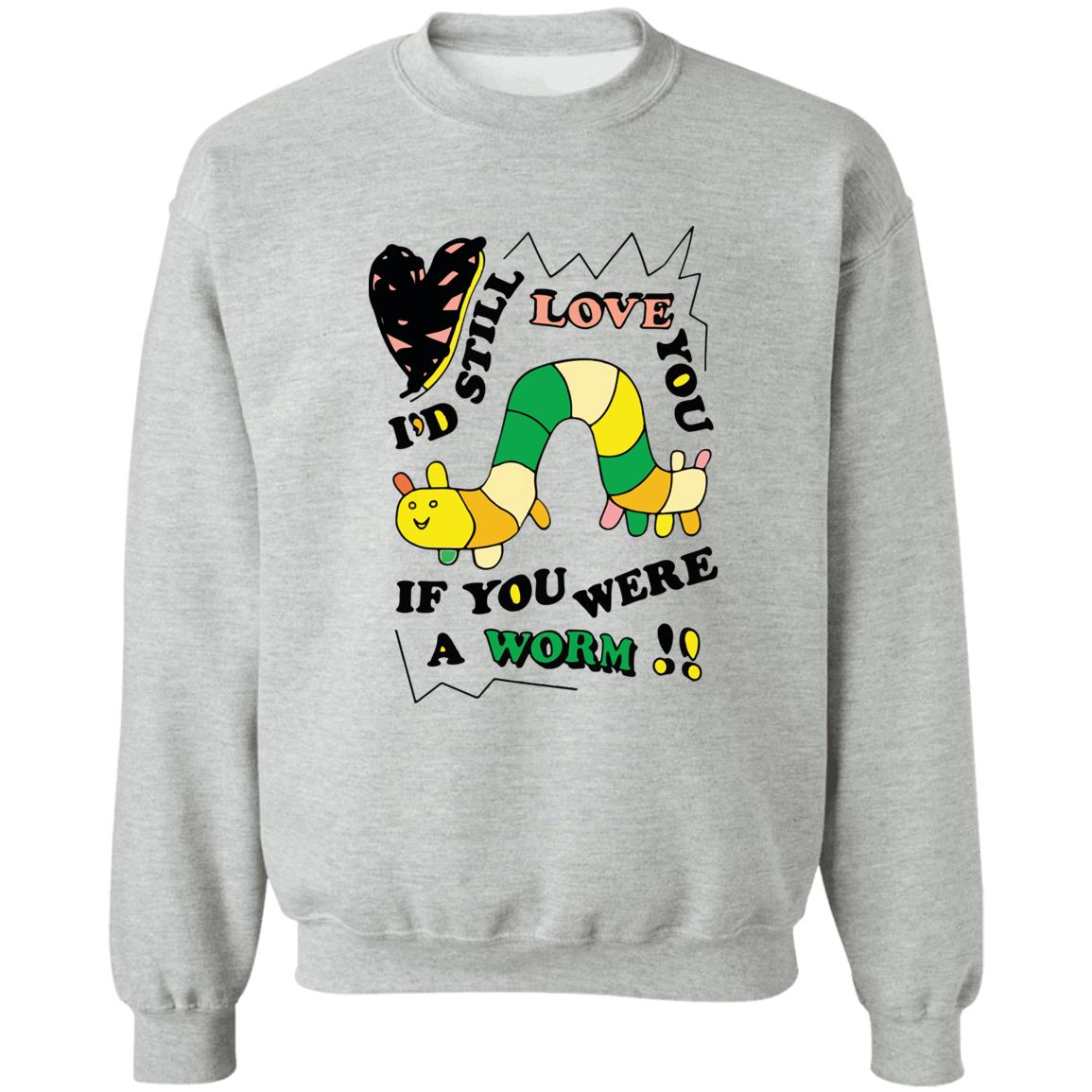 I’D Still Love You If You Were A Worm Shirt I’D Still Love You If You Were A Worm Shirt