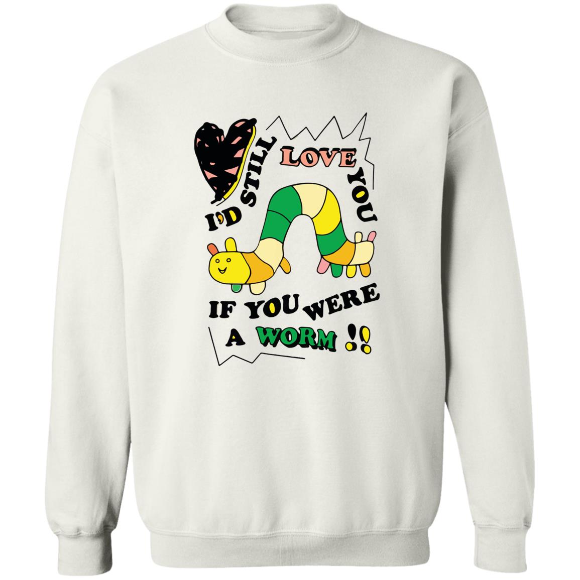 I’D Still Love You If You Were A Worm Shirt I’D Still Love You If You Were A Worm Shirt