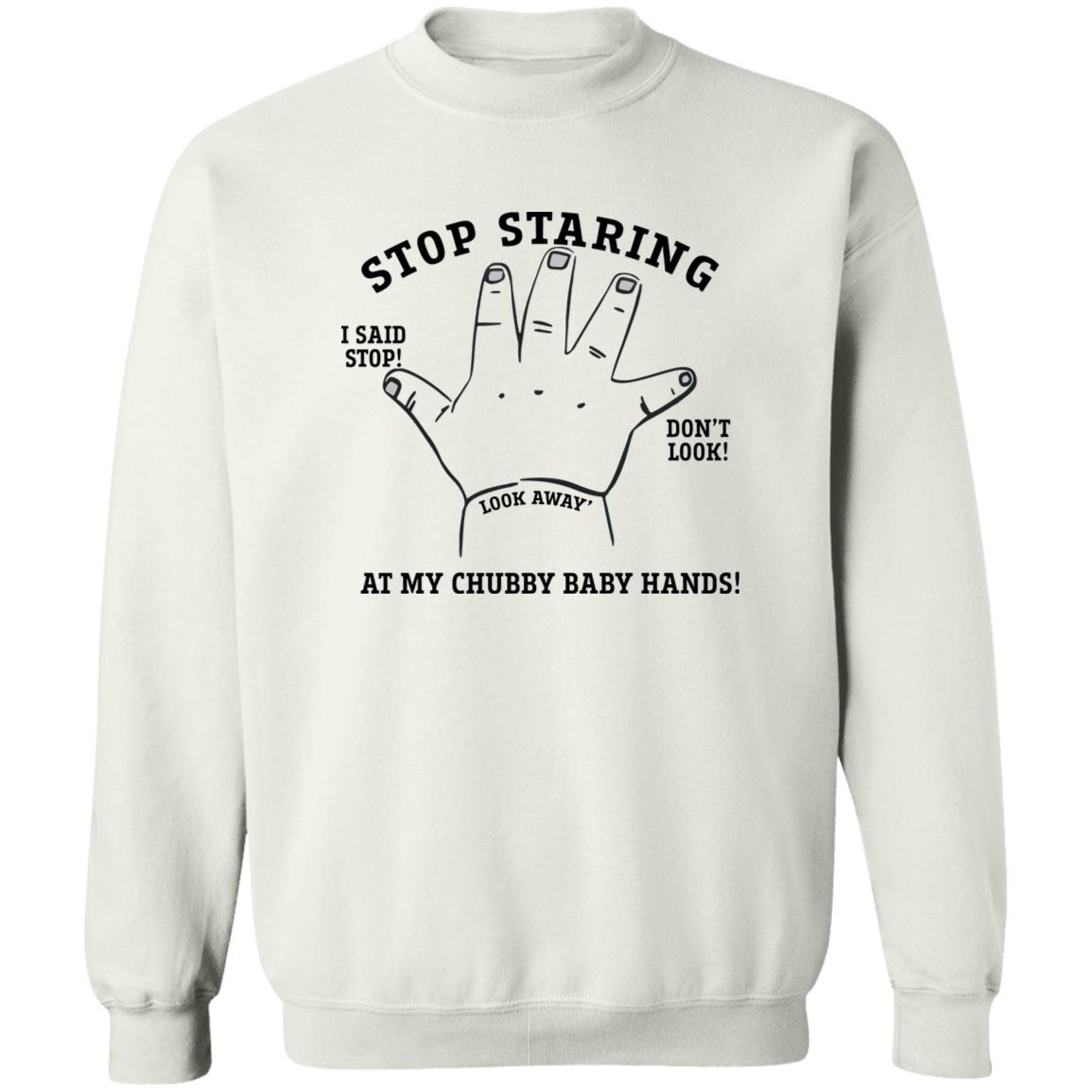 Stop Staring At My Chubby Baby Hands T-Shirt Stop Staring At My Chubby Baby Hands T-Shirt
