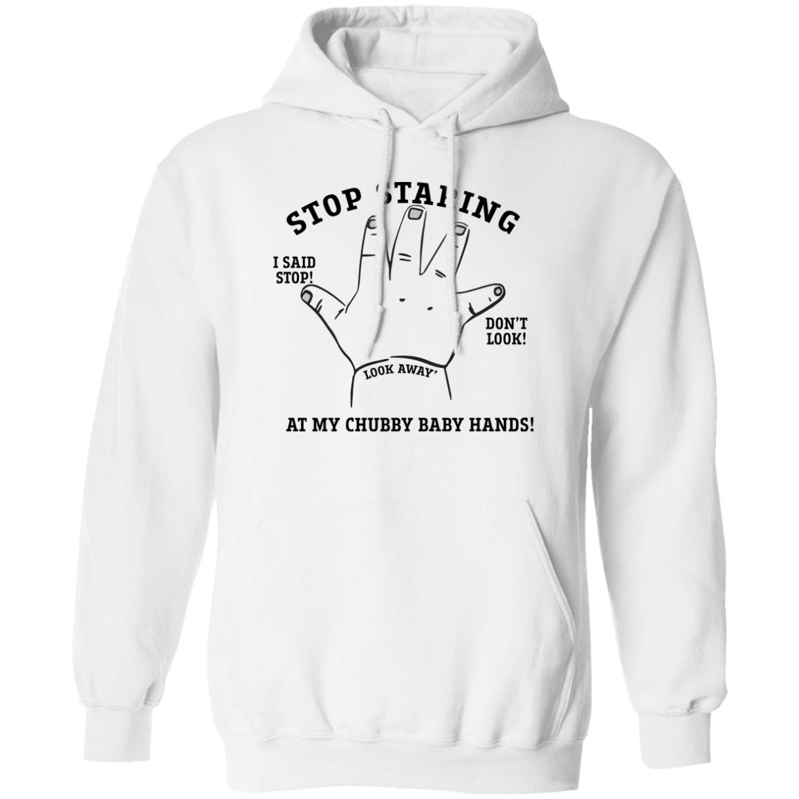 Stop Staring At My Chubby Baby Hands T-Shirt Stop Staring At My Chubby Baby Hands T-Shirt