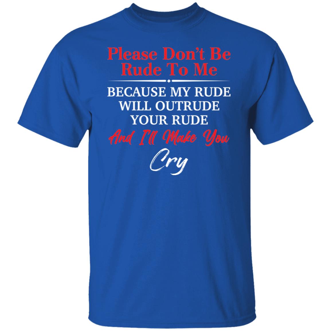 Please Don’T Be Rude To Me Because My Rude Will Outrude T-Shirt