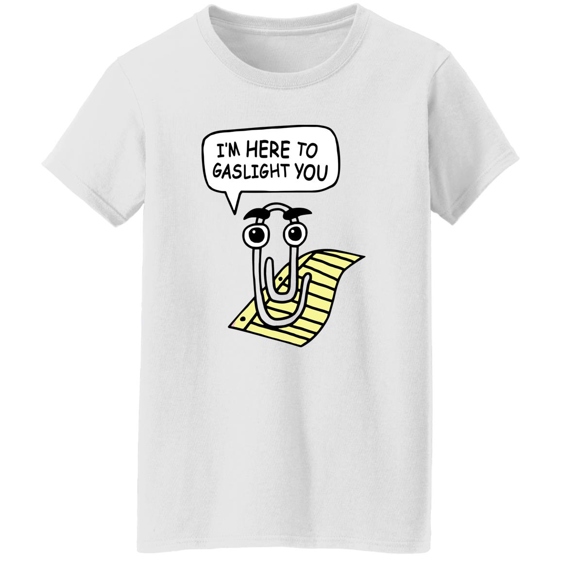 I’M Here To Gaslight You Shirt I’M Here To Gaslight You Shirt