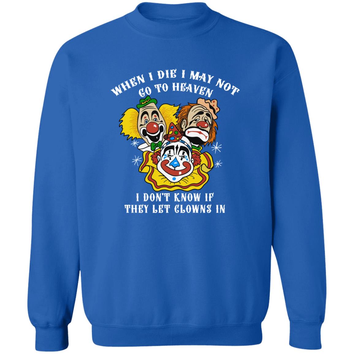 When I Die I May Not Go To Heaven I Don’T Know If They Let Clowns In Shirt When I Die I May Not Go To Heaven I Don’T Know If They Let Clowns In Shirt