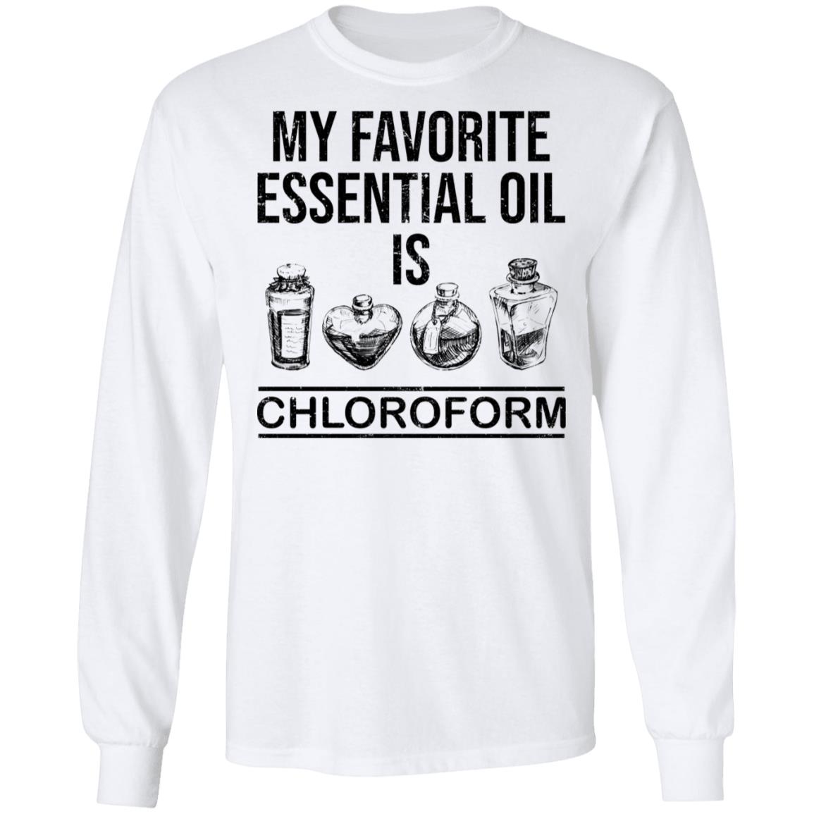 My Favorite Essential Oil Is Chloroform Shirt My Favorite Essential Oil Is Chloroform Shirt
