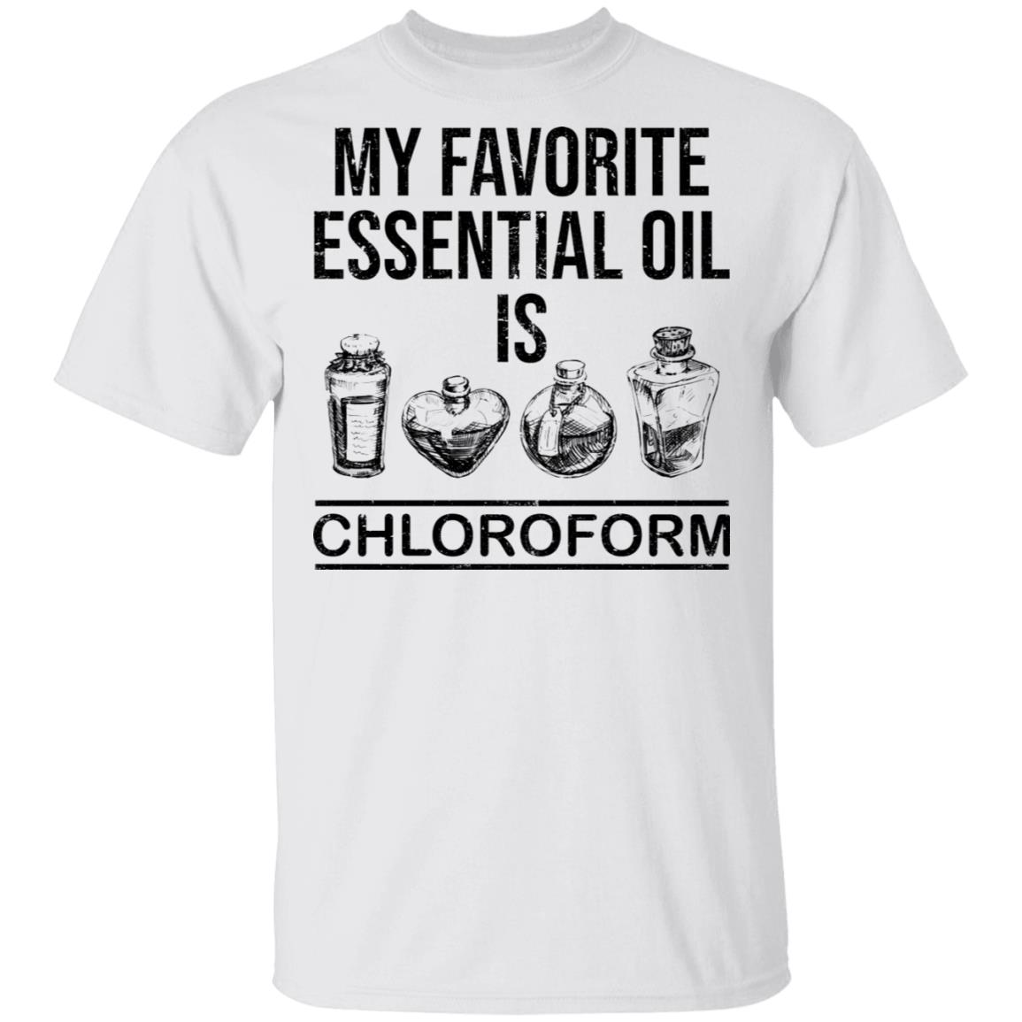 My Favorite Essential Oil Is Chloroform Shirt My Favorite Essential Oil Is Chloroform Shirt