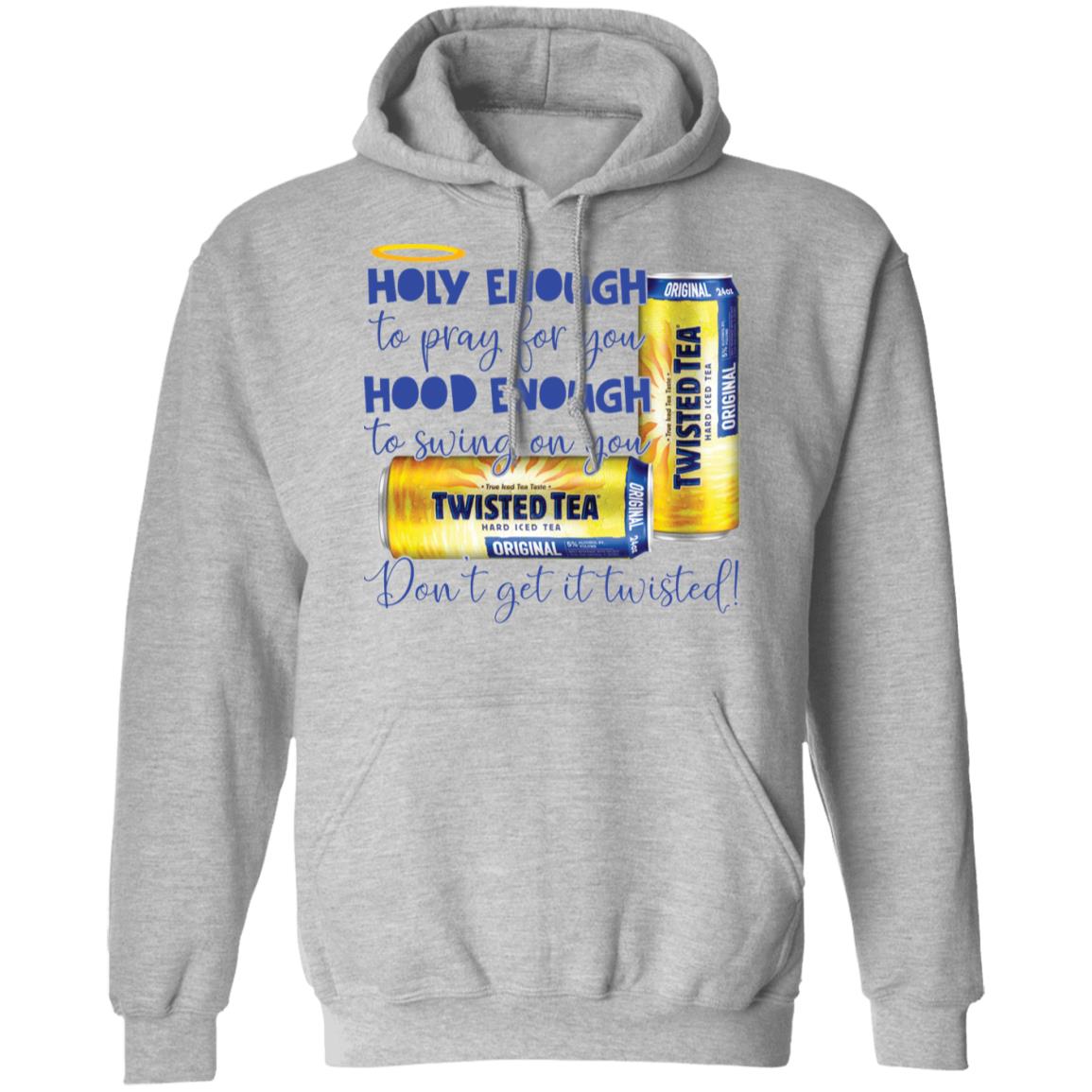 Holy Enough To Pray For You Hood Enough To Swing On You Twisted Tea Shirt Holy Enough To Pray For You Hood Enough To Swing On You Twisted Tea Shirt