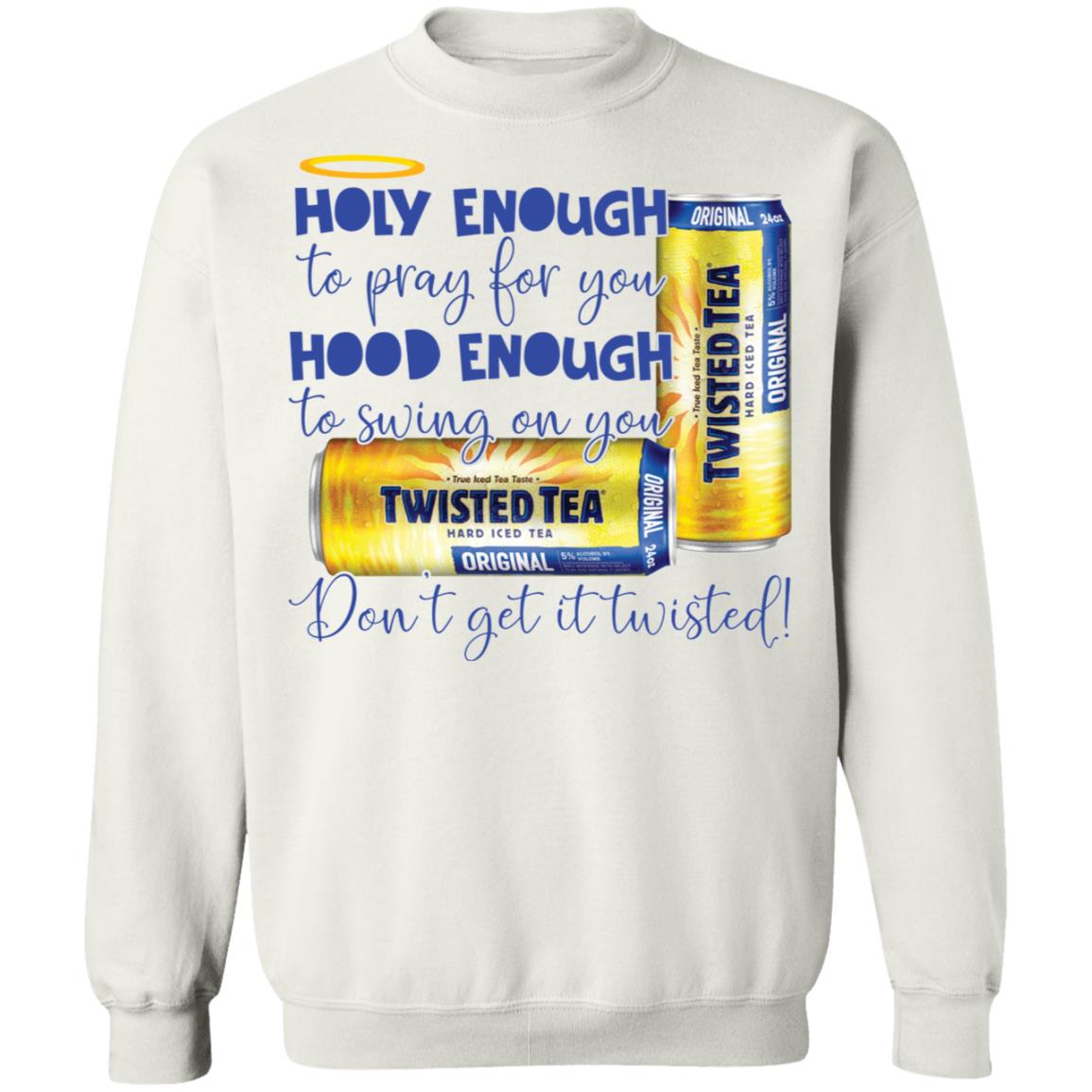 Holy Enough To Pray For You Hood Enough To Swing On You Twisted Tea Shirt Holy Enough To Pray For You Hood Enough To Swing On You Twisted Tea Shirt