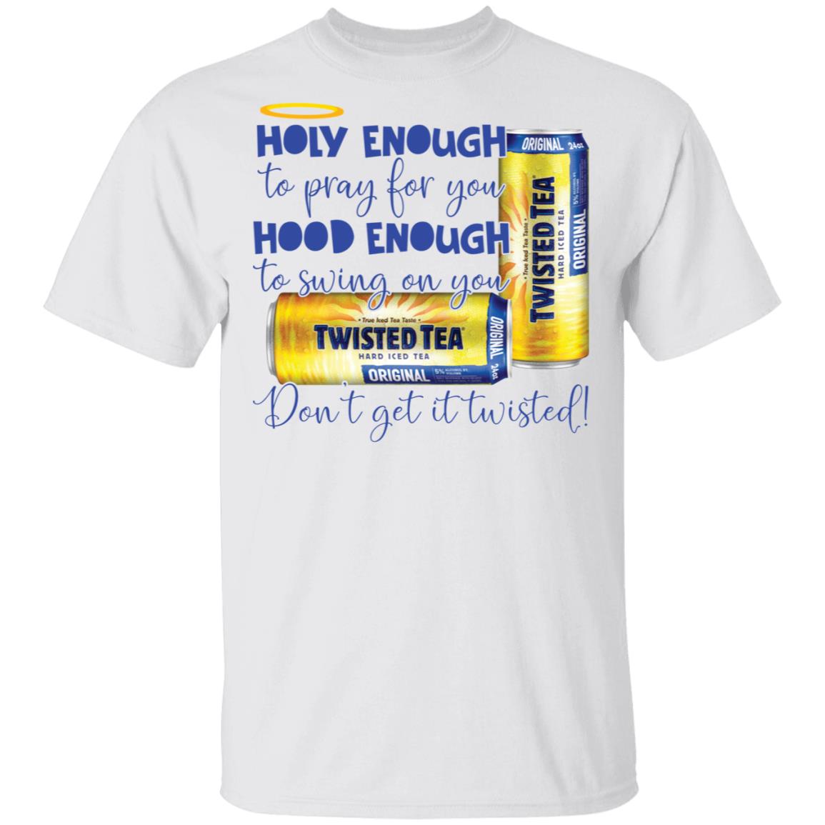 Holy Enough To Pray For You Hood Enough To Swing On You Twisted Tea Shirt Holy Enough To Pray For You Hood Enough To Swing On You Twisted Tea Shirt