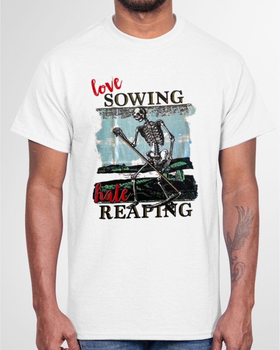 Love Sowing Hate Reaping Shirt Love Sowing Hate Reaping Shirt