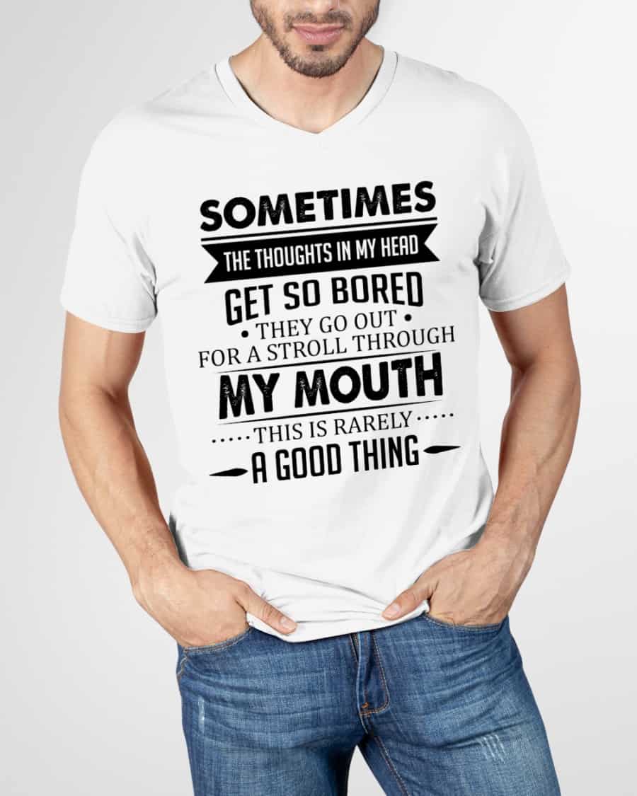 Sometimes The Thoughts In My Head Get So Bored Shirt Sometimes The Thoughts In My Head Get So Bored Shirt