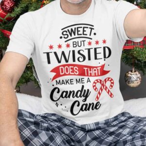 Sweet But Twisted Does That Make Me A Candy Cane Shirt