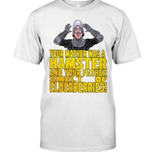 Your Mother Was A Hamster And You Father Smelt Of Elderberries Shirt