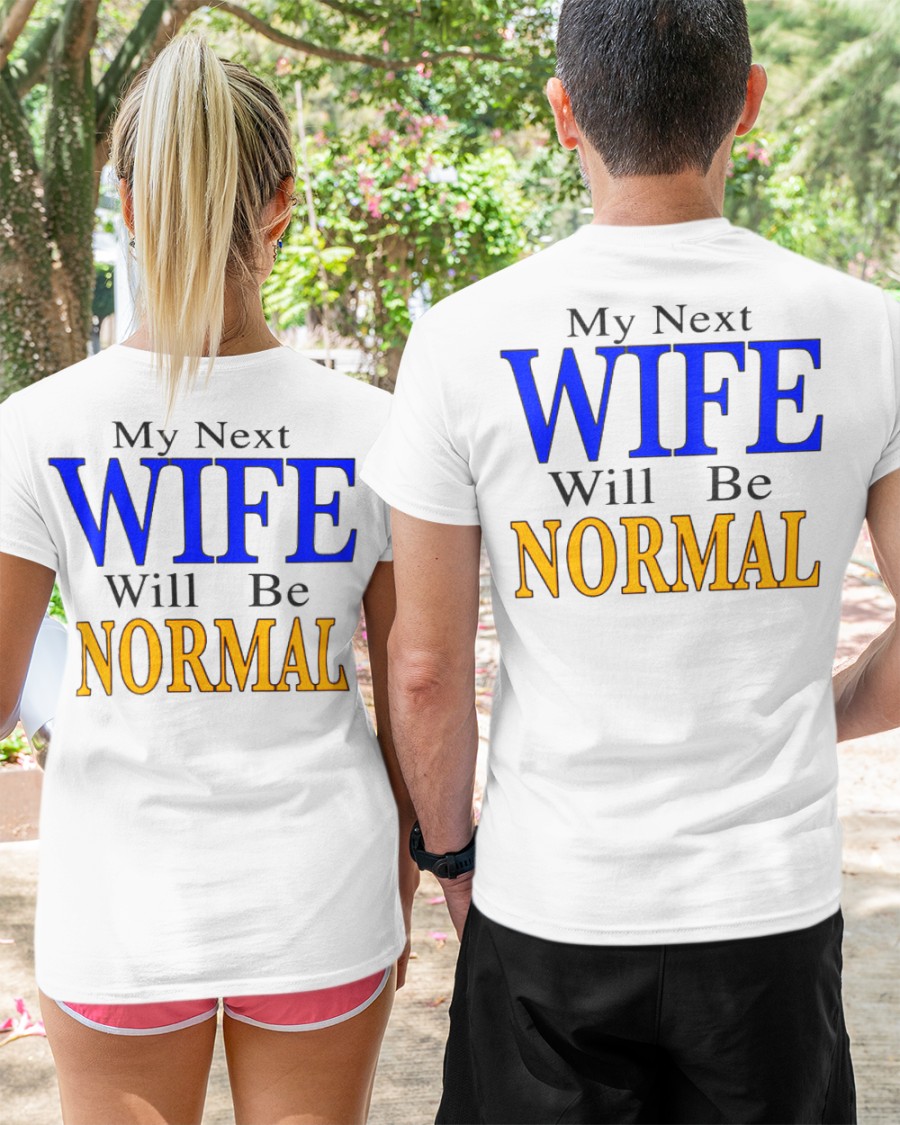 My Next Wife Will Be Normal T-Shirt My Next Wife Will Be Normal T-Shirt