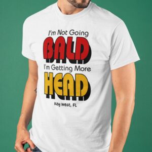 I’M Not Going Bald I’M Getting More Head Shirt
