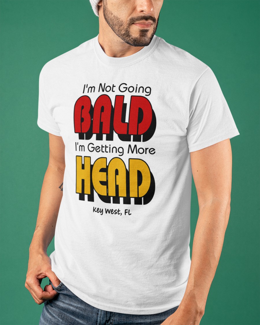 I’M Not Going Bald I’M Getting More Head Shirt I’M Not Going Bald I’M Getting More Head Shirt