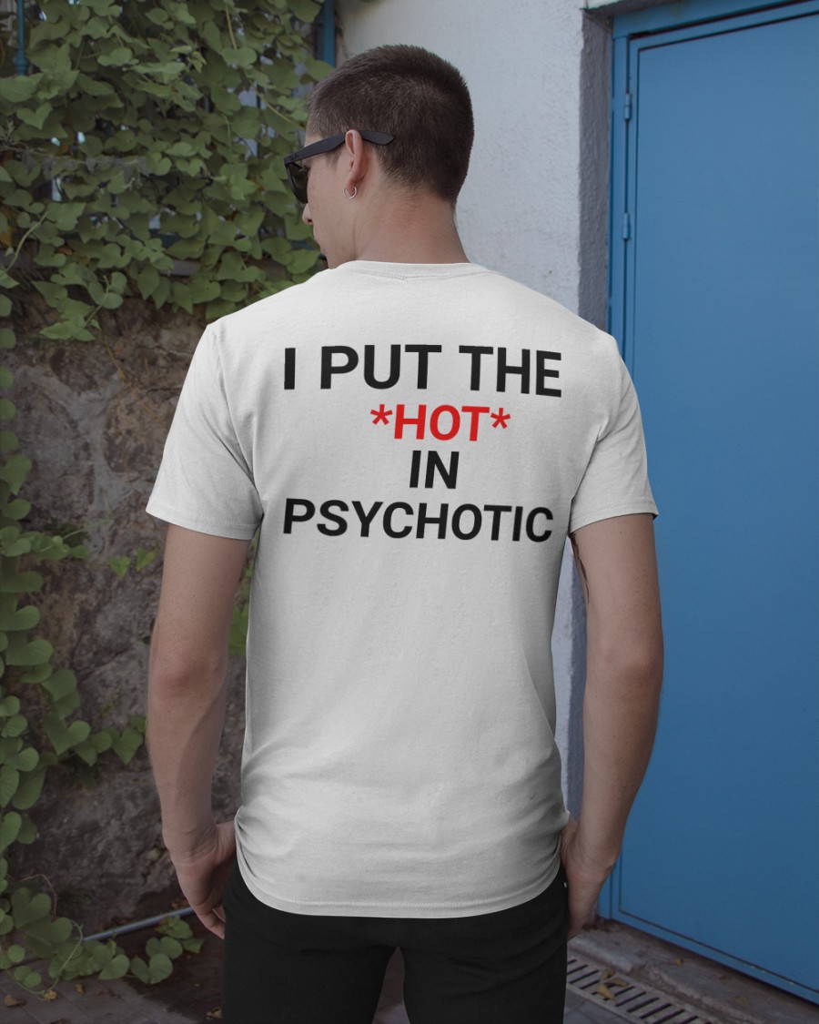 I Put The Hot In Psychotic Shirt I Put The Hot In Psychotic Shirt