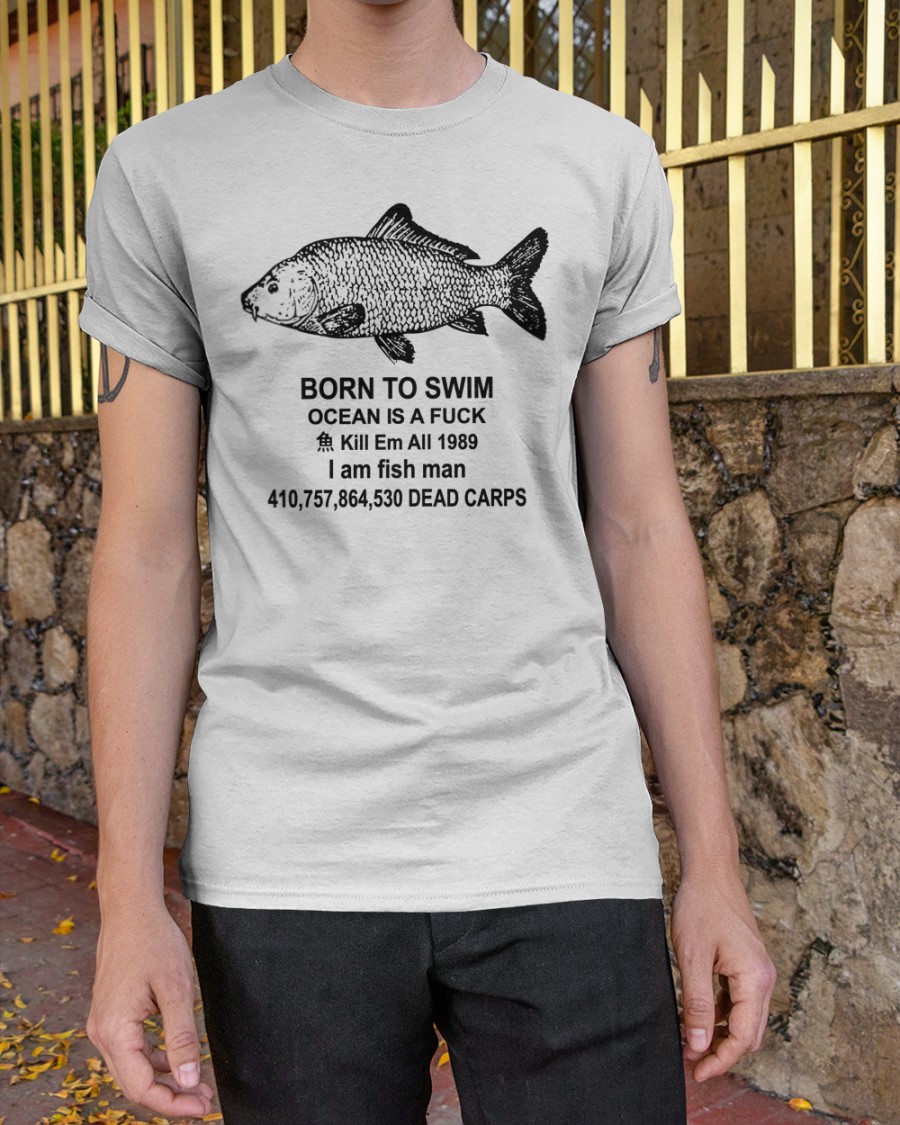 Born To Swim Ocean Is A F*Ck Kill Em All 1989 I Am Fish Man Shirt